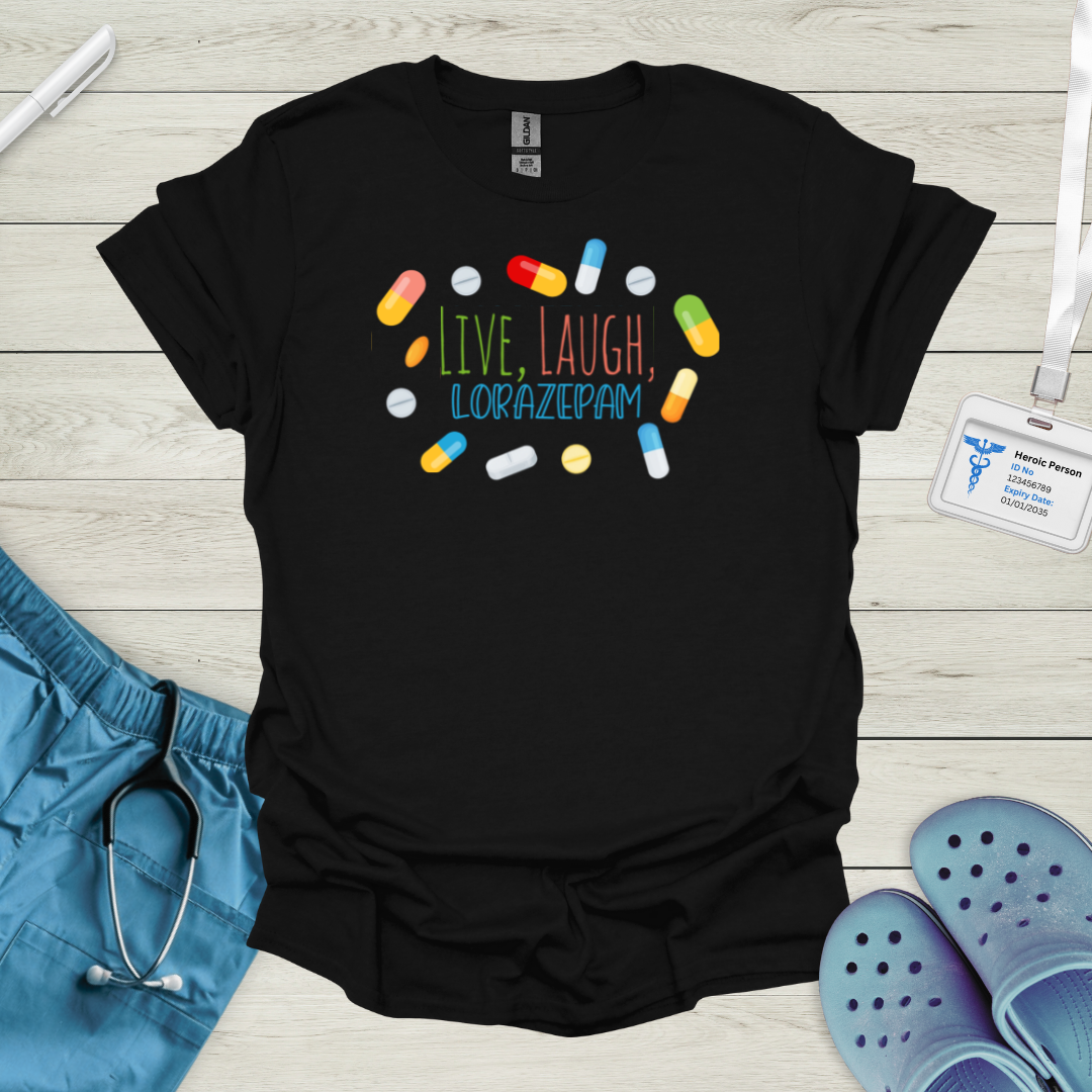 Live, Laugh, Lorazepam T-Shirt