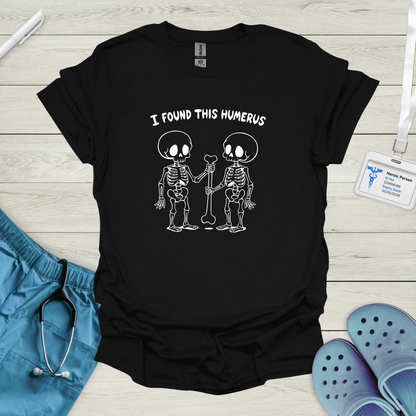 I Found This Humerus T-Shirt