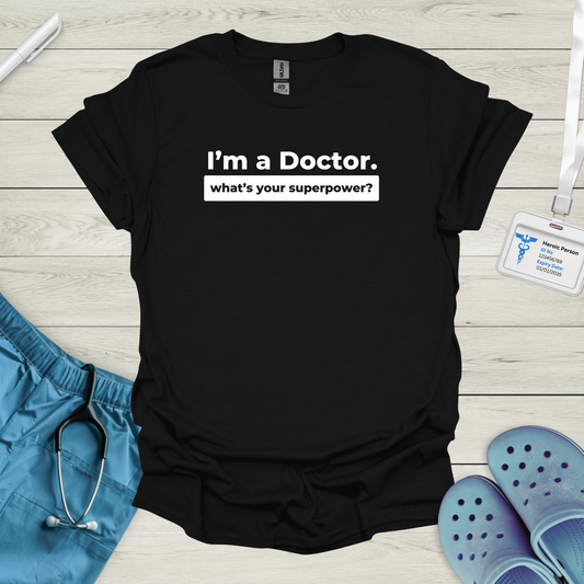 I'm a Doctor. what's your superpower? T-Shirt