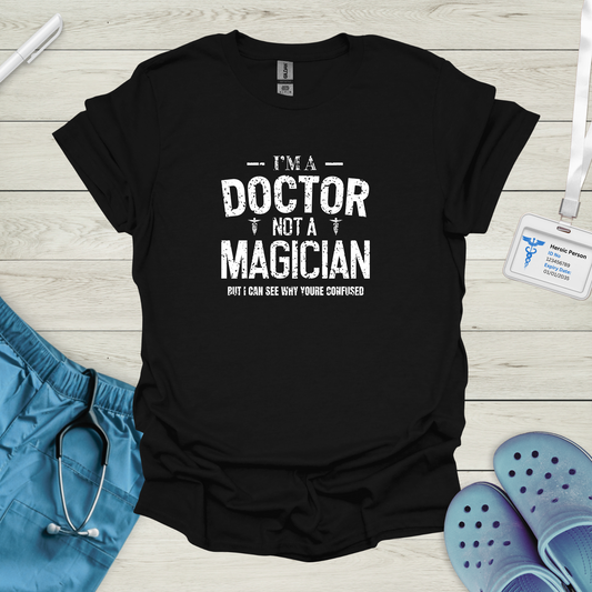 I'm a Doctor. Not A Magician.T-Shirt
