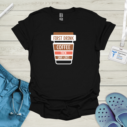 First Drink Coffee Then Save Lives T-Shirt