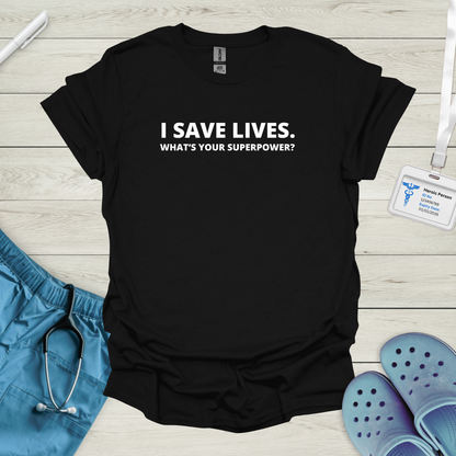 I save lives. What's your superpower? T-Shirt