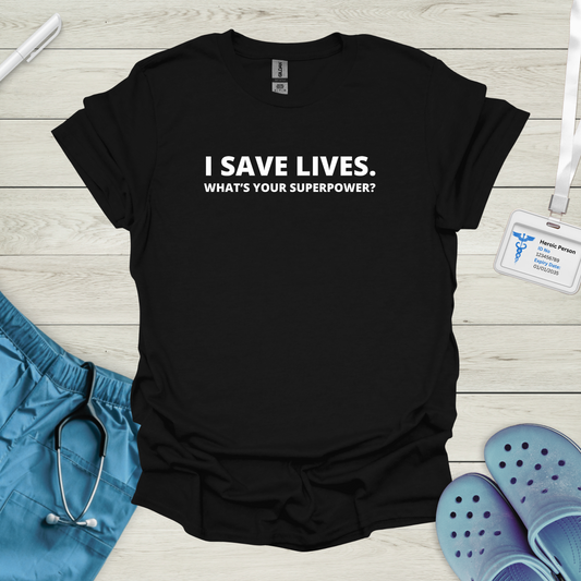 I save lives. What's your superpower? T-Shirt