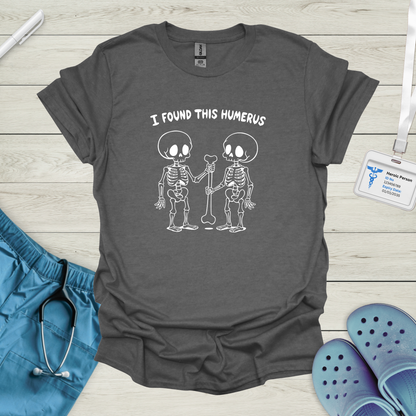 I Found This Humerus T-Shirt