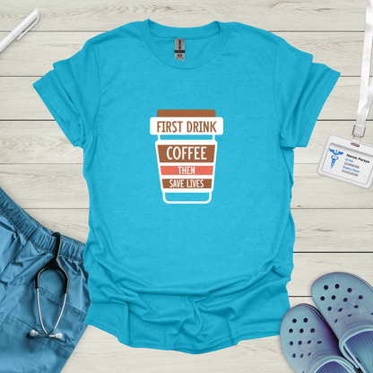 First Drink Coffee Then Save Lives T-Shirt