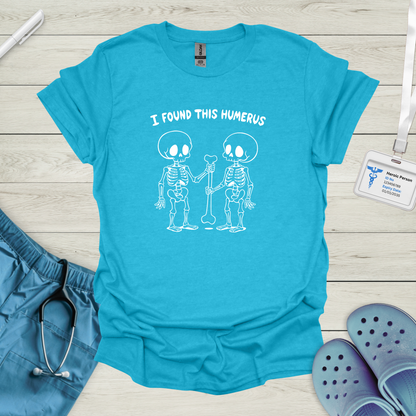 I Found This Humerus T-Shirt