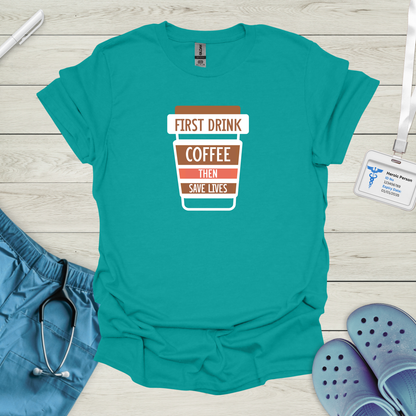 First Drink Coffee Then Save Lives T-Shirt
