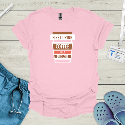 First Drink Coffee Then Save Lives T-Shirt