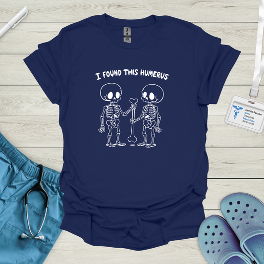 I Found This Humerus T-Shirt